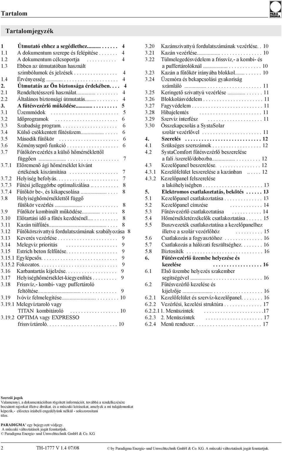A fűtésvezérlő működése............ 5 3.1 Üzemmódok......................... 5 3.2 Időprogramok....................... 6 3.3 Szabadság program..................... 6 3.4 Külső csökkentett fűtésüzem.