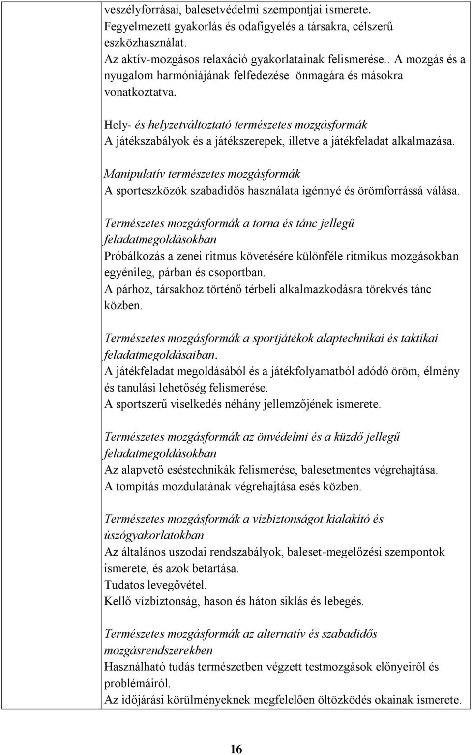 Hely- és helyzetváltoztató természetes mozgásformák A játékszabályok és a játékszerepek, illetve a játékfeladat alkalmazása.