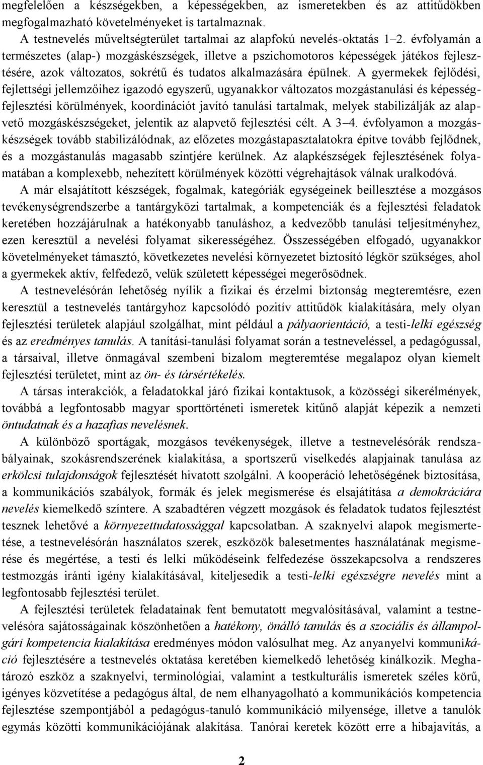 évfolyamán a természetes (alap-) mozgáskészségek, illetve a pszichomotoros képességek játékos fejlesztésére, azok változatos, sokrétű és tudatos alkalmazására épülnek.