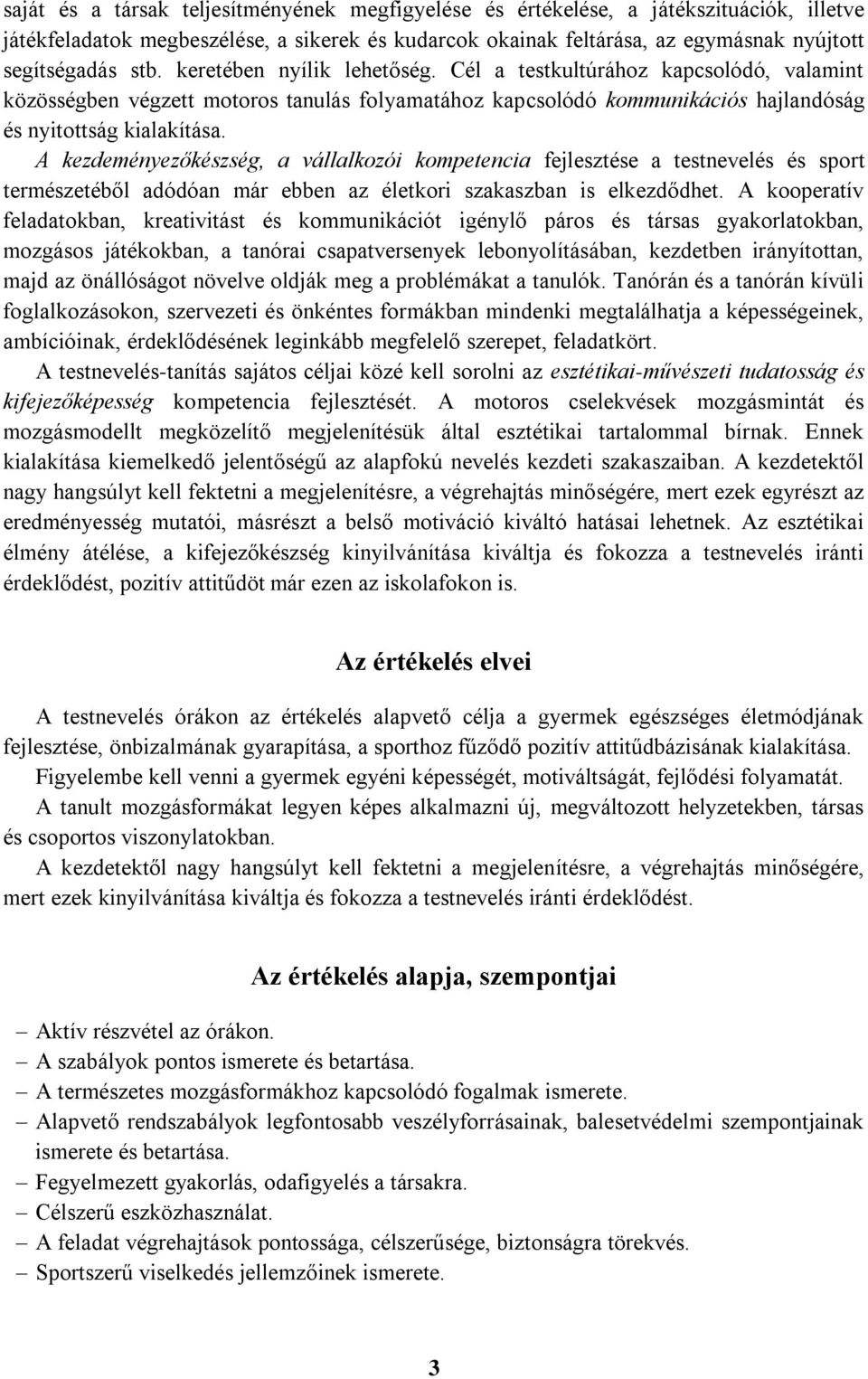 A kezdeményezőkészség, a vállalkozói kompetencia fejlesztése a testnevelés és sport természetéből adódóan már ebben az életkori szakaszban is elkezdődhet.