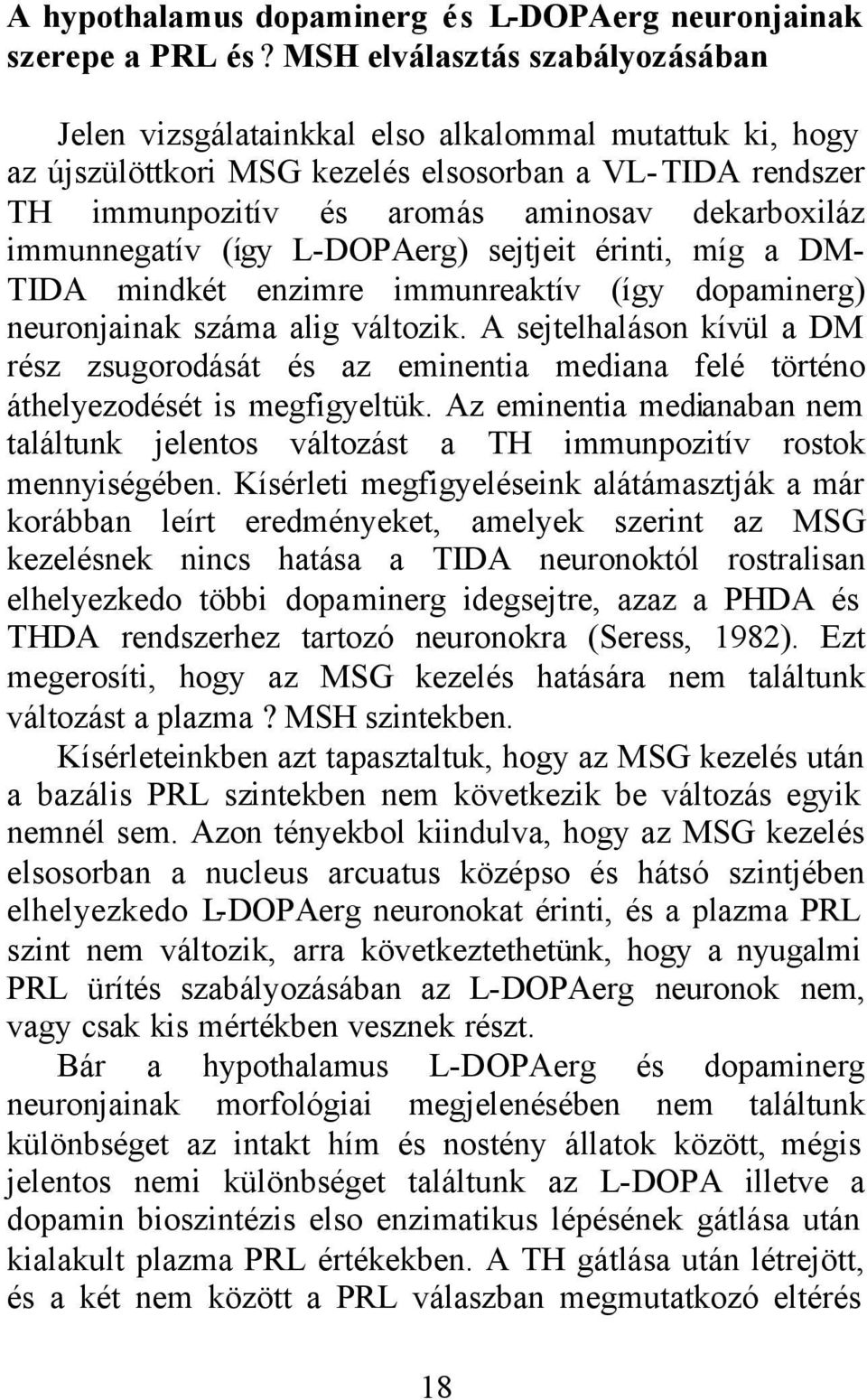 immunnegatív (így L-DOPAerg) sejtjeit érinti, míg a DM- TIDA mindkét enzimre immunreaktív (így dopaminerg) neuronjainak száma alig változik.