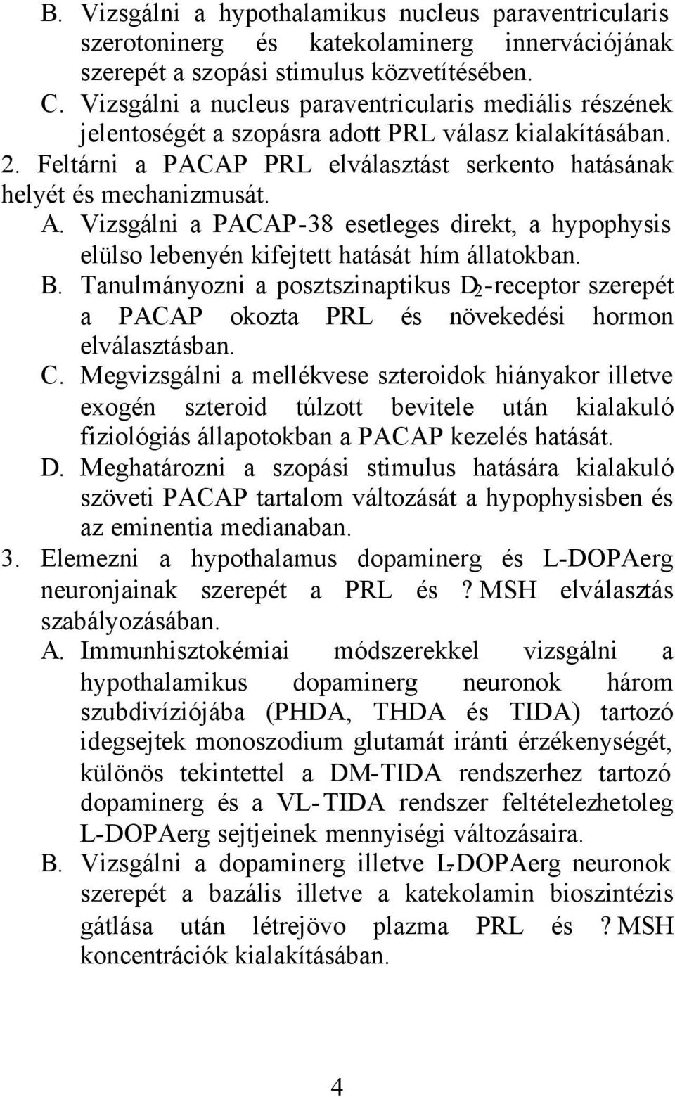 Vizsgálni a PACAP-38 esetleges direkt, a hypophysis elülso lebenyén kifejtett hatását hím állatokban. B.