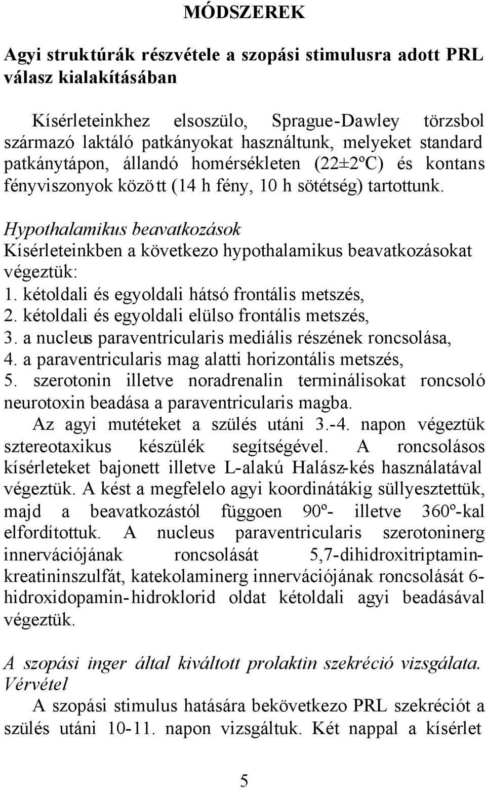 Hypothalamikus beavatkozások Kísérleteinkben a következo hypothalamikus beavatkozásokat végeztük: 1. kétoldali és egyoldali hátsó frontális metszés, 2.