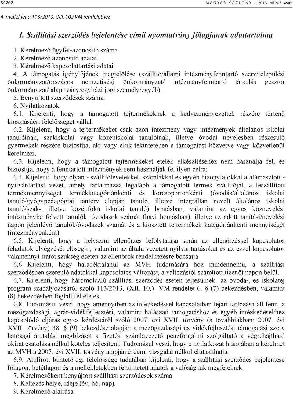 A támogatás igényl jének megjelölése (szállító/állami intézményfenntartó szerv/települési önkormányzat/országos nemzetiségi önkormányzat/ intézményfenntartó társulás gesztor önkormányzat/