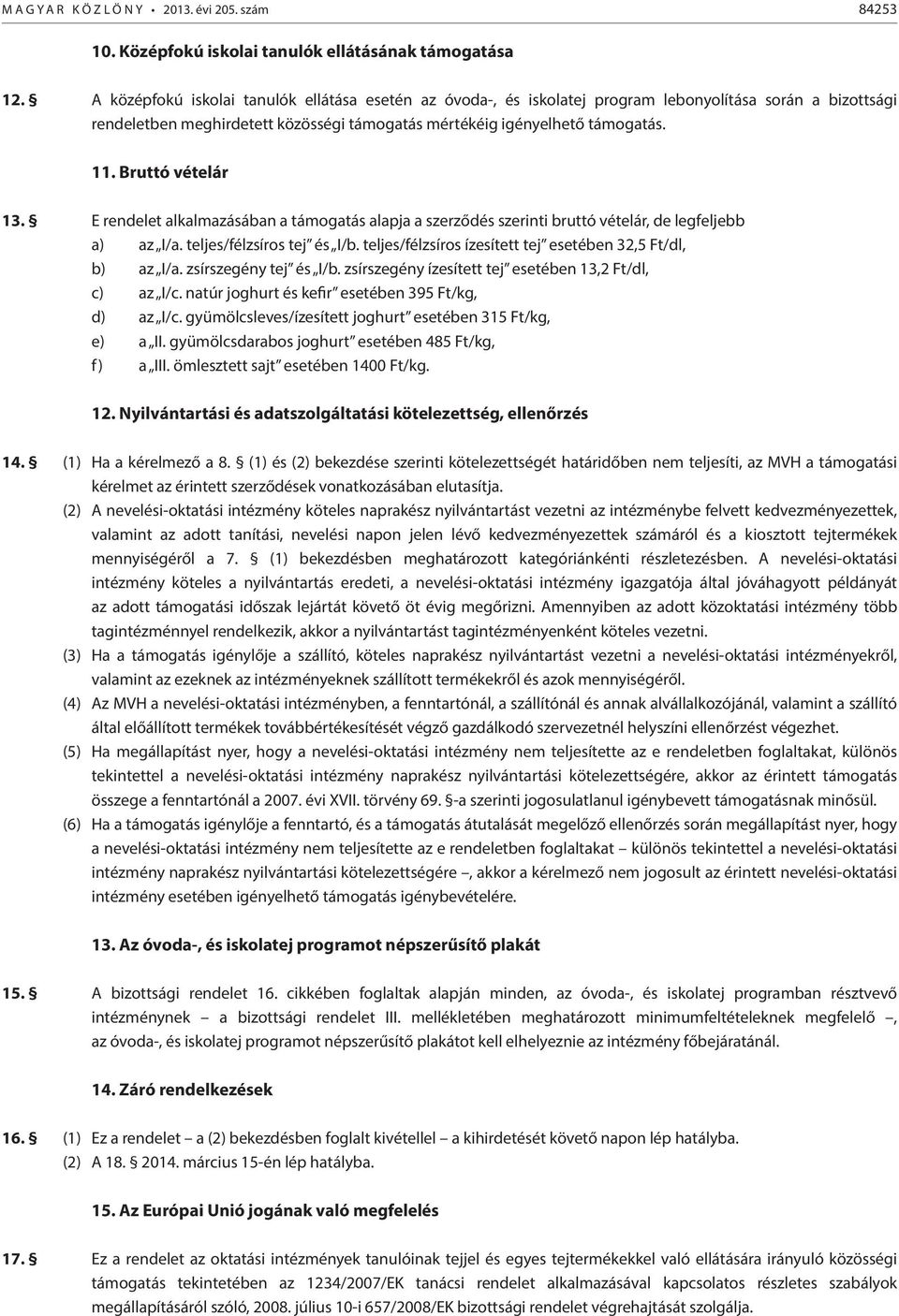 Bruttó vételár 13. E rendelet alkalmazásában a támogatás alapja a szerződés szerinti bruttó vételár, de legfeljebb a) az I/a. teljes/félzsíros tej és I/b.