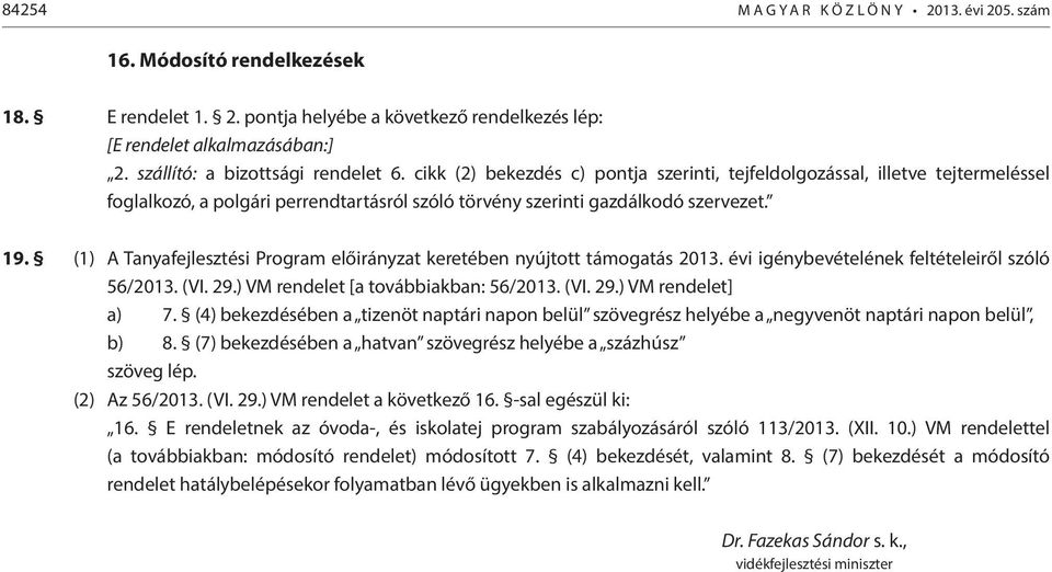 19. (1) A Tanyafejlesztési Program előirányzat keretében nyújtott támogatás 2013. évi igénybevételének feltételeiről szóló 56/2013. (VI. 29.) VM rendelet [a továbbiakban: 56/2013. (VI. 29.) VM rendelet] a) 7.