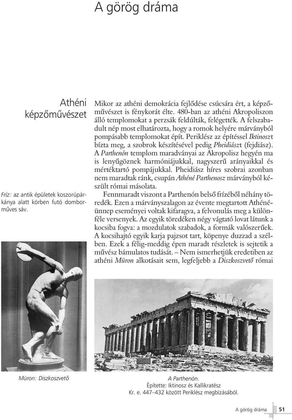 Periklész az építéssel Iktinoszt bízta meg, a szobrok készítésével pedig Pheidiászt (fejdiász).