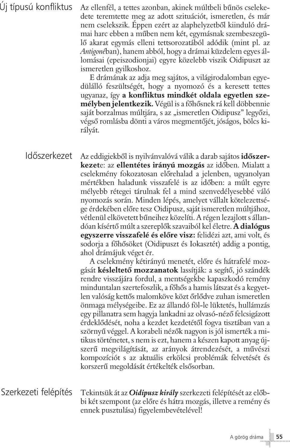 az Antigonéban), hanem abból, hogy a drámai küzdelem egyes állomásai (epeiszodionjai) egyre közelebb viszik Oidipuszt az ismeretlen gyilkoshoz.