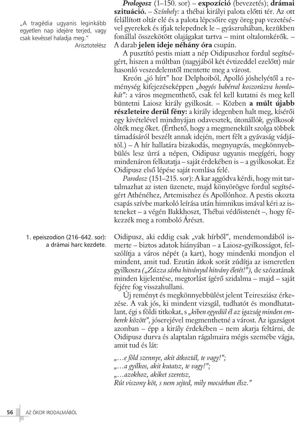 Az ott felállított oltár elé és a palota lépcsôire egy öreg pap vezetésével gyerekek és ifjak telepednek le gyászruhában, kezükben fonállal összekötött olajágakat tartva mint oltalomkérôk.