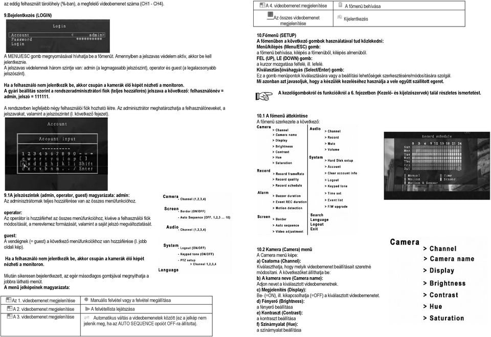 Amennyiben a jelszavas védelem aktív, akkor be kell jelentkeznie. A jelszavas védelemnek három szintje van: admin (a legmagasabb jelszószint), operator és guest (a legalacsonyabb jelszószint).