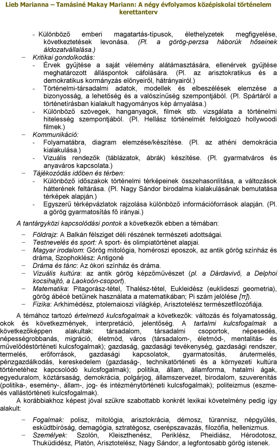 az arisztokratikus és a demokratikus kormányzás előnyeiről, hátrányairól.) - Történelmi-társadalmi adatok, modellek és elbeszélések elemzése a bizonyosság, a lehetőség és a valószínűség szempontjából.