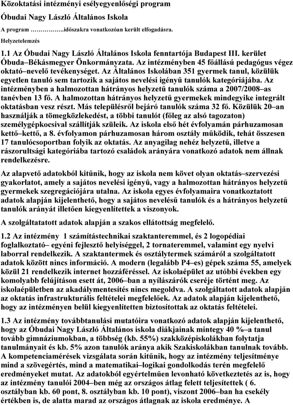 Áltlános Iskolábn 351 gyermek tnul, közülük egyetlen tnuló sem trtozik sjátos nevi igényű tnulók ktegóriájáb. ben hlmozottn hátrányos hyzetű tnulók szám 2007/2008s tnévben 13 fő.