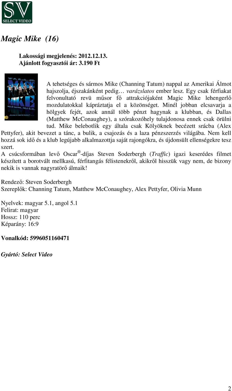 Egy csak férfiakat felvonultató revü műsor fő attrakciójaként Magic Mike lehengerlő mozdulatokkal kápráztatja el a közönséget.