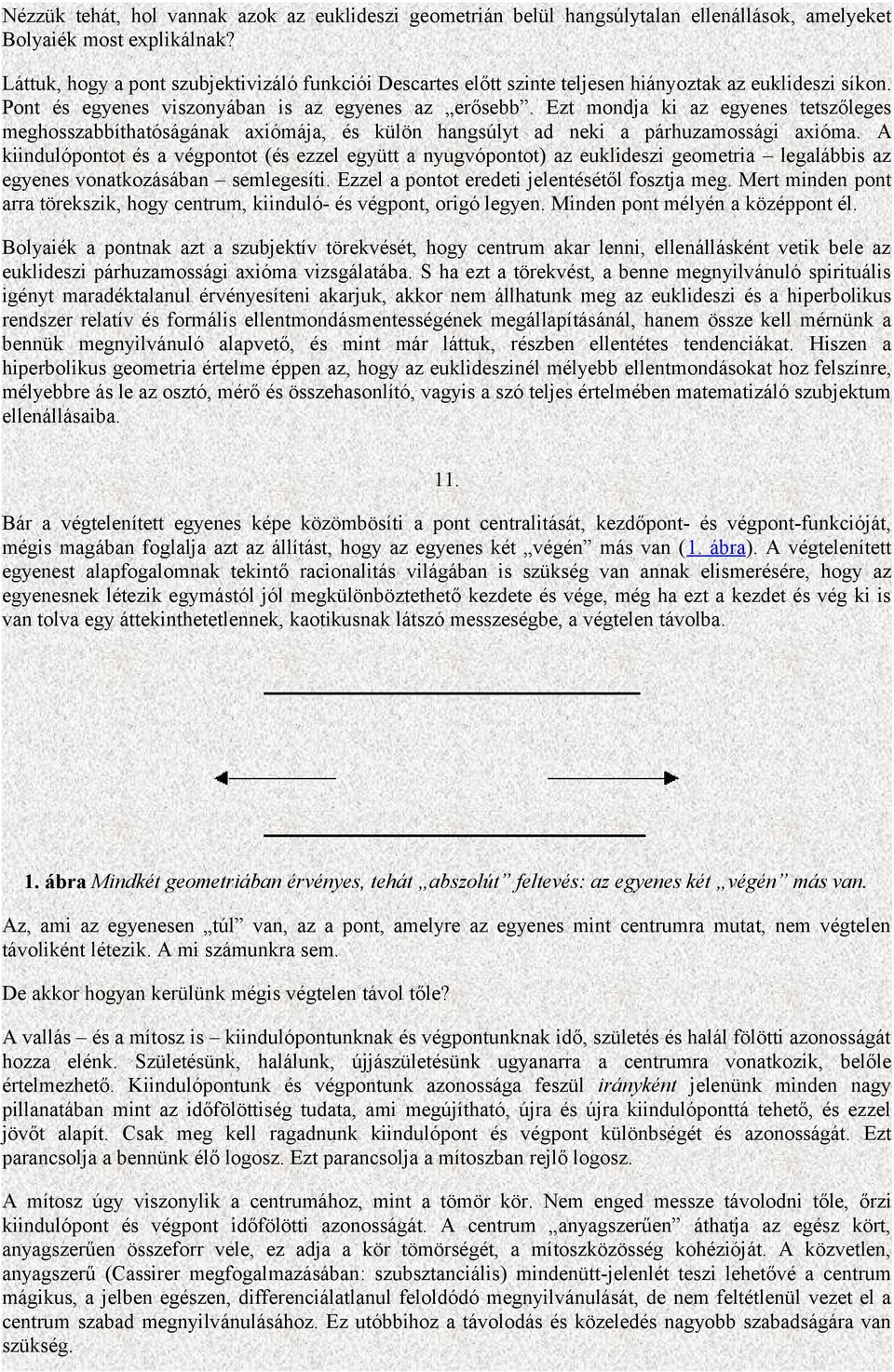 Ezt mondja ki az egyenes tetszőleges meghosszabbíthatóságának axiómája, és külön hangsúlyt ad neki a párhuzamossági axióma.
