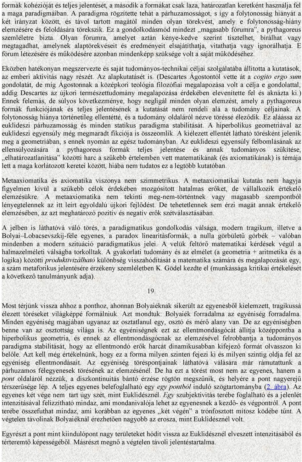 feloldására törekszik. Ez a gondolkodásmód mindezt magasabb fórumra, a pythagoreus szemléletre bízta.