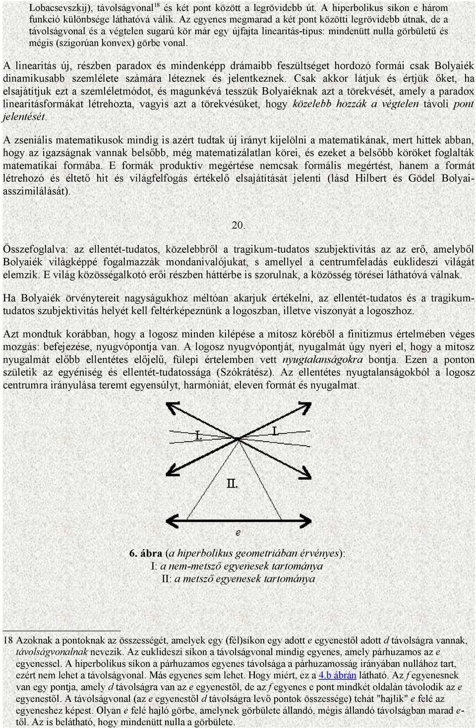 vonal. A linearitás új, részben paradox és mindenképp drámaibb feszültséget hordozó formái csak Bolyaiék dinamikusabb szemlélete számára léteznek és jelentkeznek.