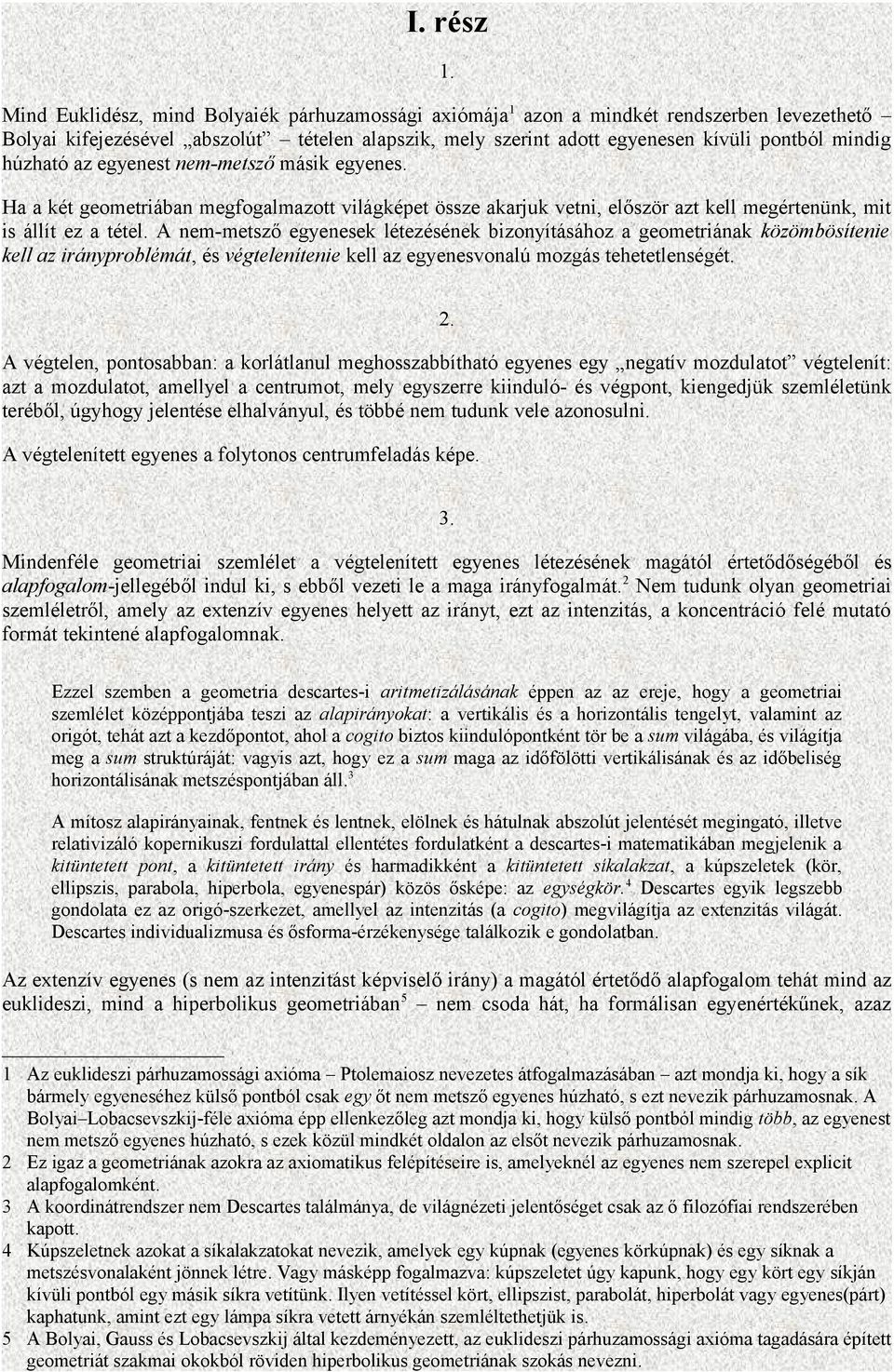 húzható az egyenest nem-metsző másik egyenes. Ha a két geometriában megfogalmazott világképet össze akarjuk vetni, először azt kell megértenünk, mit is állít ez a tétel.