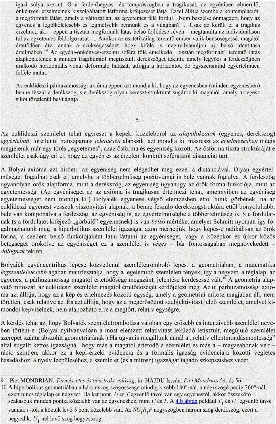 ... Csak az kerüli el a tragikus érzelmet, aki éppen a tisztán megformált látás belső fejlődése révén megtanulta az individuálison túl az egyetemes feldolgozását.
