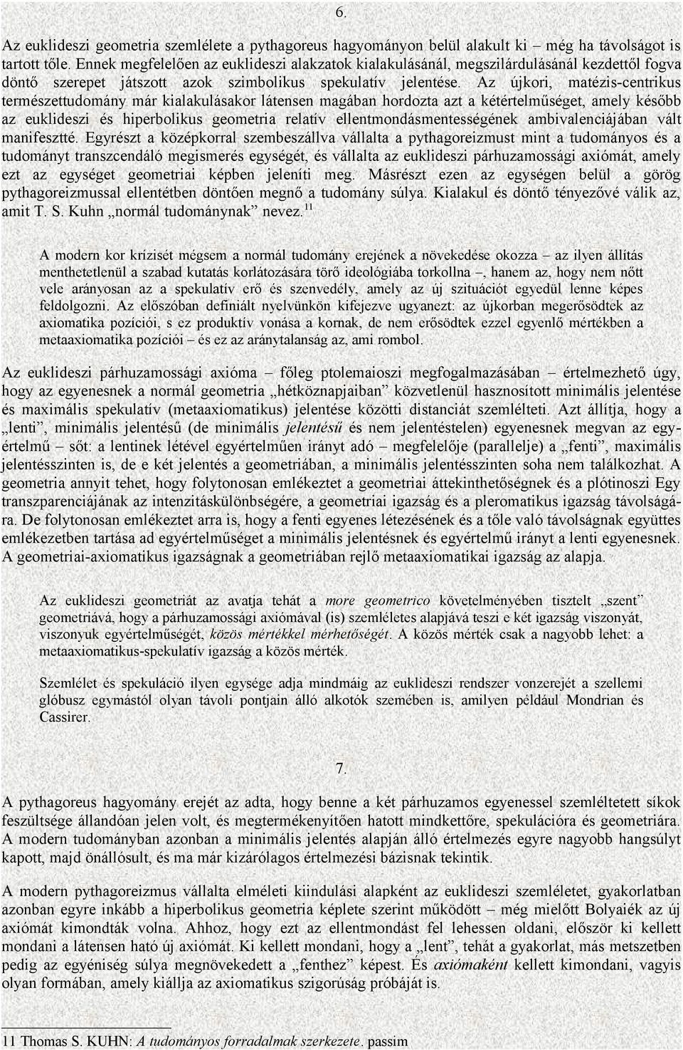 Az újkori, matézis-centrikus természettudomány már kialakulásakor látensen magában hordozta azt a kétértelműséget, amely később az euklideszi és hiperbolikus geometria relatív