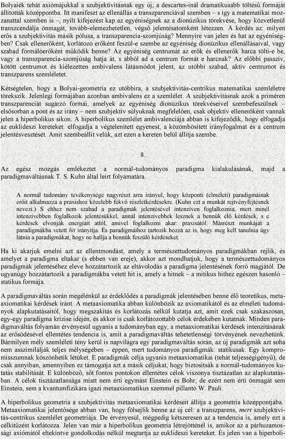 önmagát, tovább-elemezhetetlen, végső jelentésatomként létezzen. A kérdés az: milyen erős a szubjektivitás másik pólusa, a transzparencia-szomjúság? Mennyire van jelen és hat az egyéniségben?