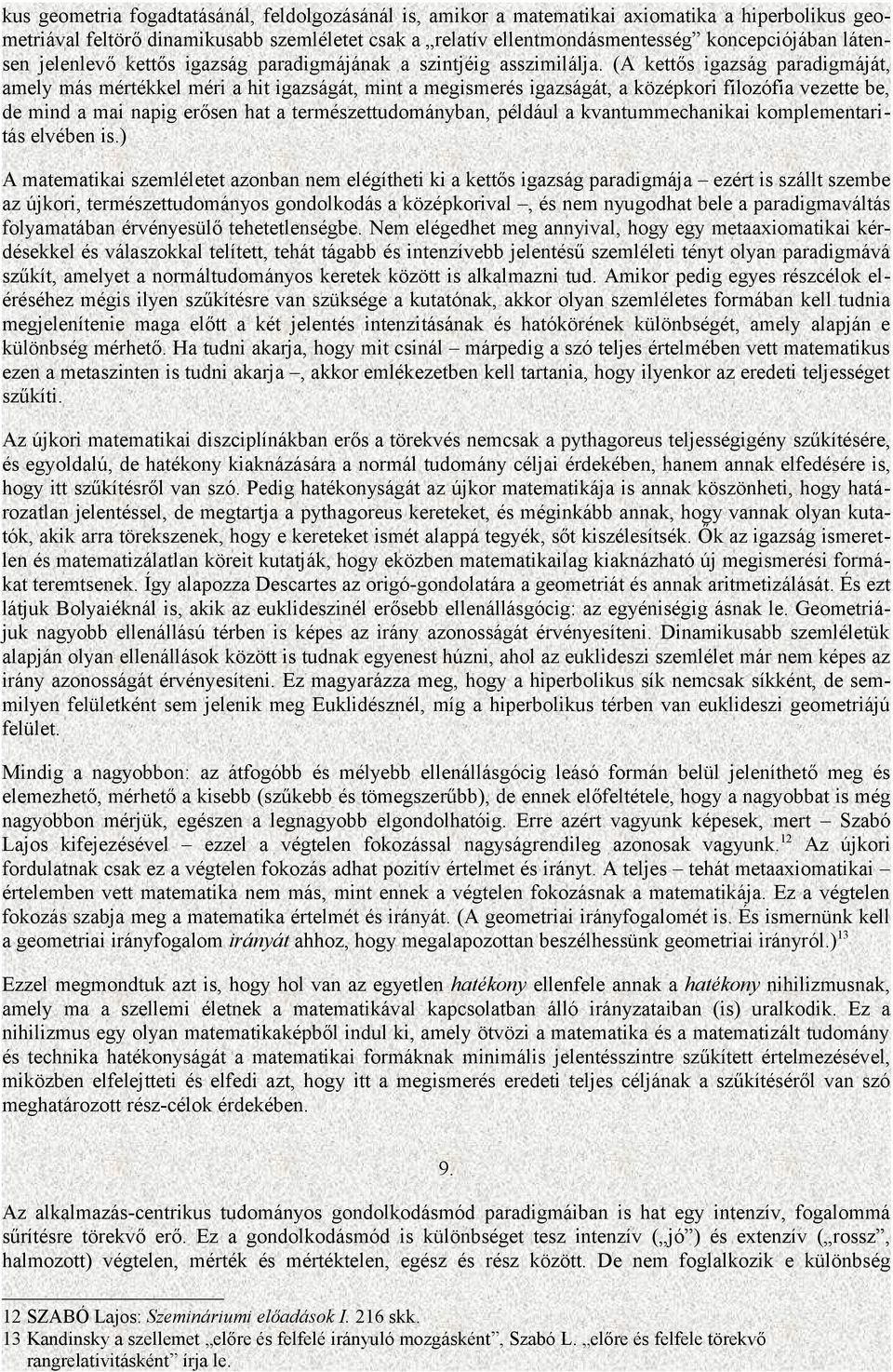 (A kettős igazság paradigmáját, amely más mértékkel méri a hit igazságát, mint a megismerés igazságát, a középkori filozófia vezette be, de mind a mai napig erősen hat a természettudományban, például