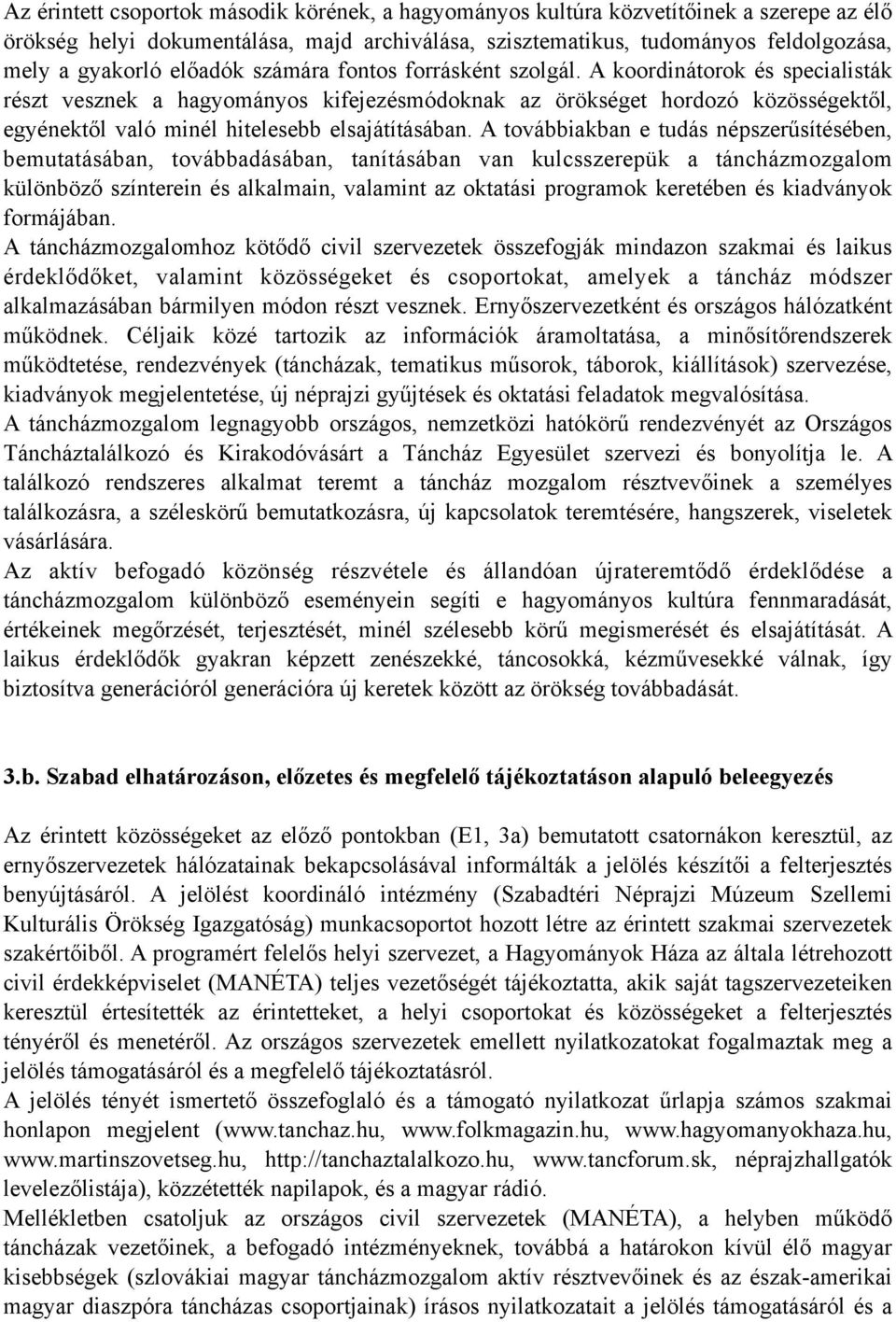A koordinátorok és specialisták részt vesznek a hagyományos kifejezésmódoknak az örökséget hordozó közösségektől, egyénektől való minél hitelesebb elsajátításában.