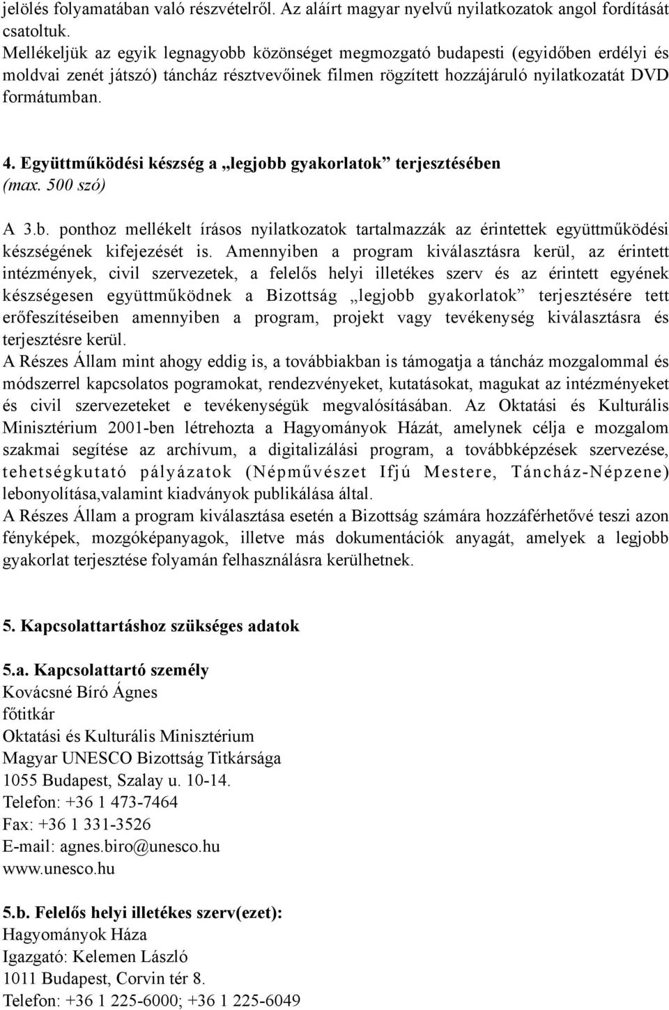 Együttműködési készség a legjobb gyakorlatok terjesztésében (max. 500 szó) A 3.b. ponthoz mellékelt írásos nyilatkozatok tartalmazzák az érintettek együttműködési készségének kifejezését is.