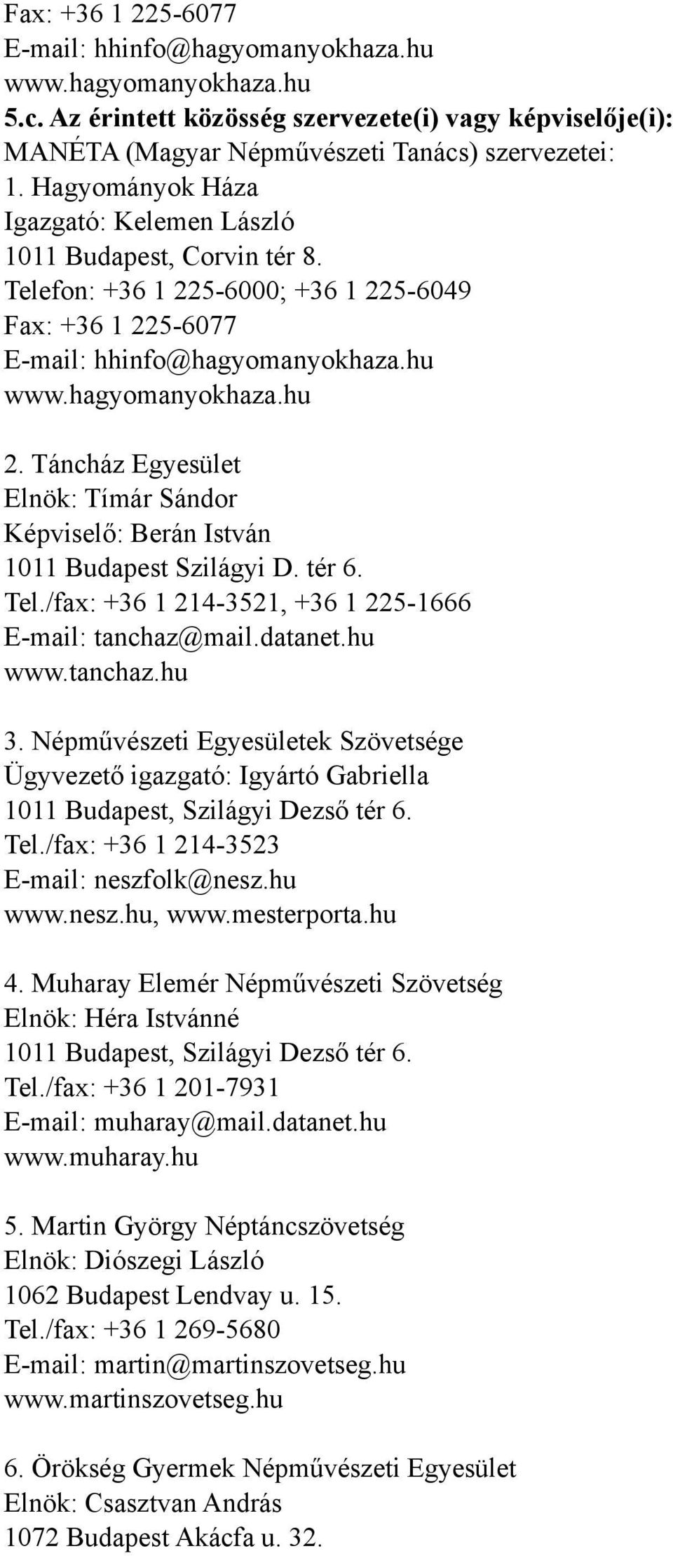 Táncház Egyesület Elnök: Tímár Sándor Képviselő: Berán István 1011 Budapest Szilágyi D. tér 6. Tel./fax: +36 1 214-3521, +36 1 225-1666 E-mail: tanchaz@mail.datanet.hu www.tanchaz.hu 3.