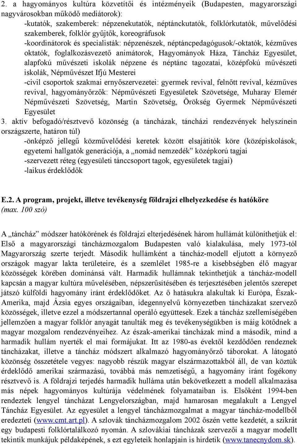 Egyesület, alapfokú művészeti iskolák népzene és néptánc tagozatai, középfokú művészeti iskolák, Népművészet Ifjú Mesterei -civil csoportok szakmai ernyőszervezetei: gyermek revival, felnőtt revival,