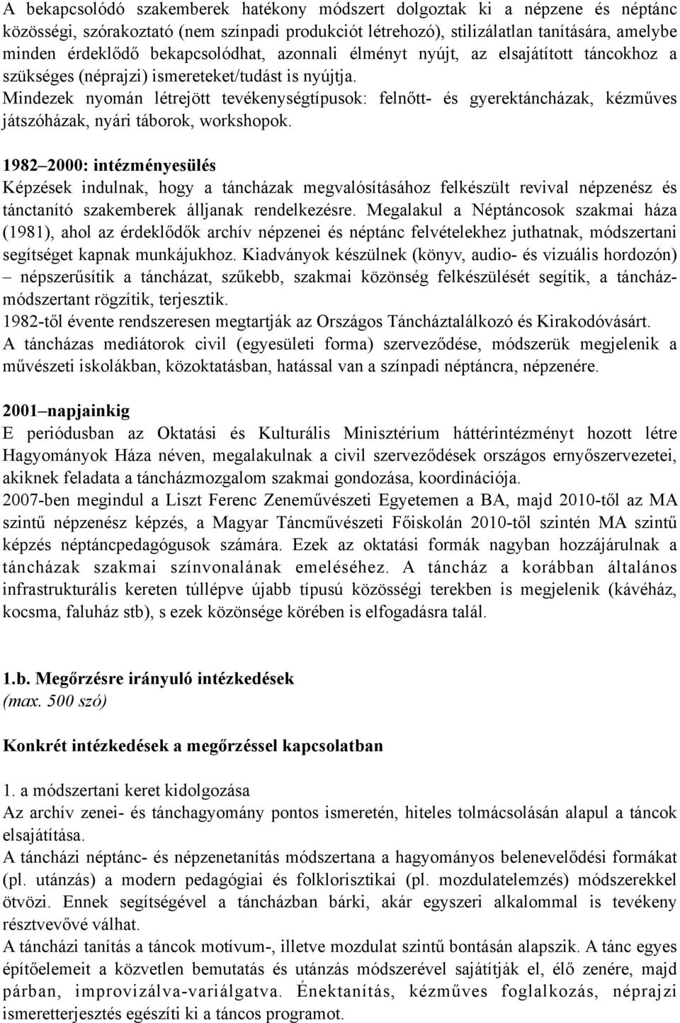 Mindezek nyomán létrejött tevékenységtípusok: felnőtt- és gyerektáncházak, kézműves játszóházak, nyári táborok, workshopok.