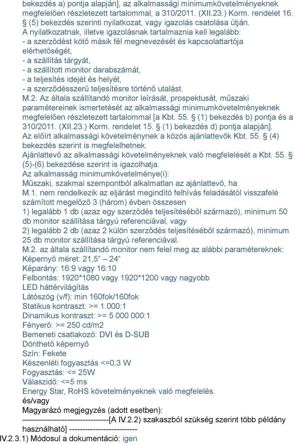 A nyilatkozatnak, illetve igazolásnak tartalmaznia kell legalább: - a szerződést kötő másik fél megnevezését és kapcsolattartója elérhetőségét, - a szállítás tárgyát, - a szállított monitor