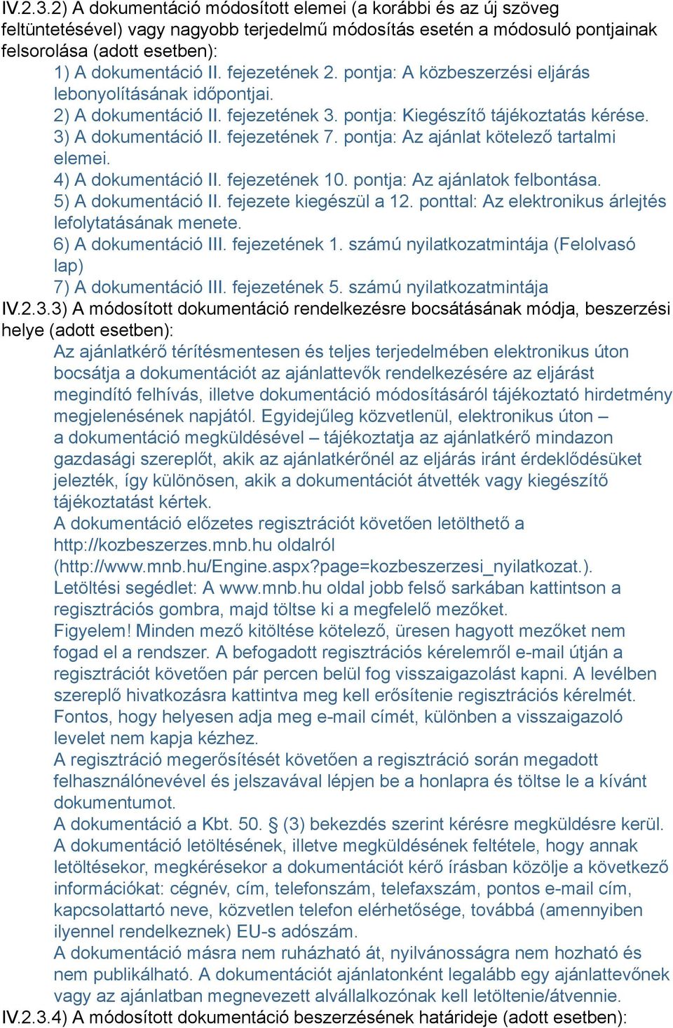 pontja: Az ajánlat kötelező tartalmi elemei. 4) A dokumentáció II. fejezetének 10. pontja: Az ajánlatok felbontása. 5) A dokumentáció II. fejezete kiegészül a 12.