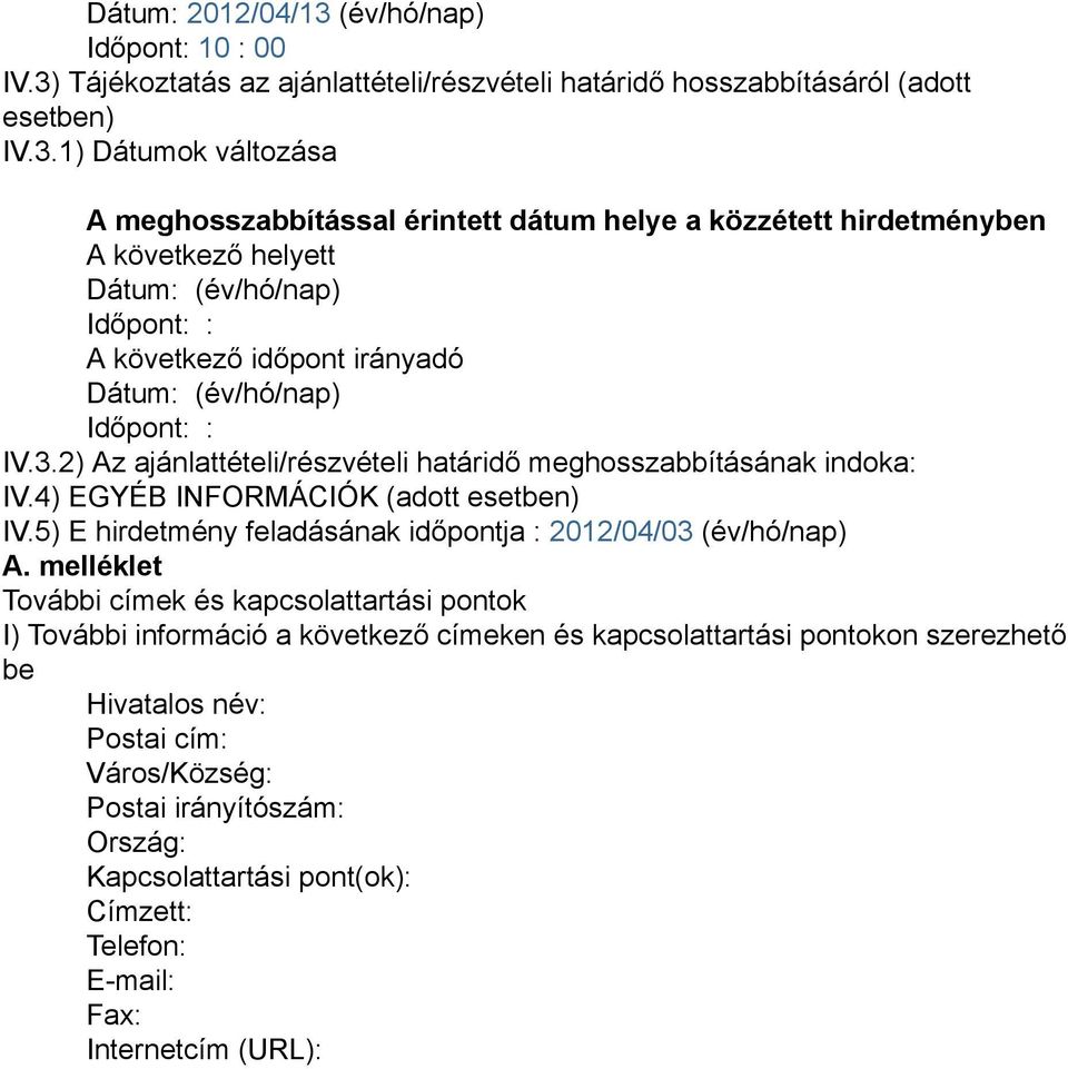 melléklet További címek és kapcsolattartási pontok I) További információ a következő címeken és kapcsolattartási pontokon szerezhető be Hivatalos név: Postai cím: Város/Község: Postai