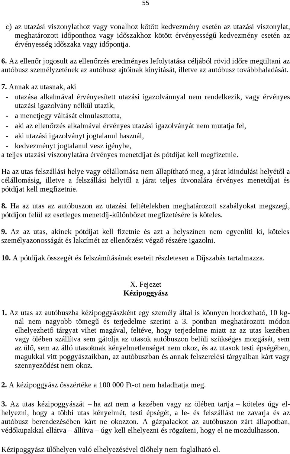 Az ellenőr jogosult az ellenőrzés eredményes lefolytatása céljából rövid időre megtiltani az autóbusz személyzetének az autóbusz ajtóinak kinyitását, illetve az autóbusz továbbhaladását. 7.