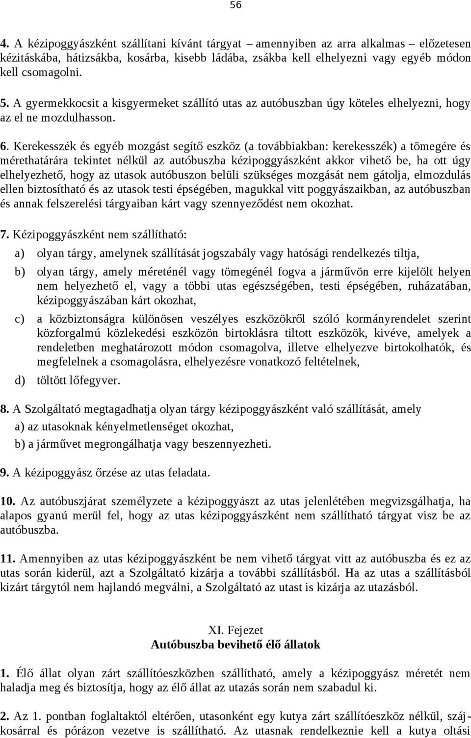 Kerekesszék és egyéb mozgást segítő eszköz (a továbbiakban: kerekesszék) a tömegére és mérethatárára tekintet nélkül az autóbuszba kézipoggyászként akkor vihető be, ha ott úgy elhelyezhető, hogy az