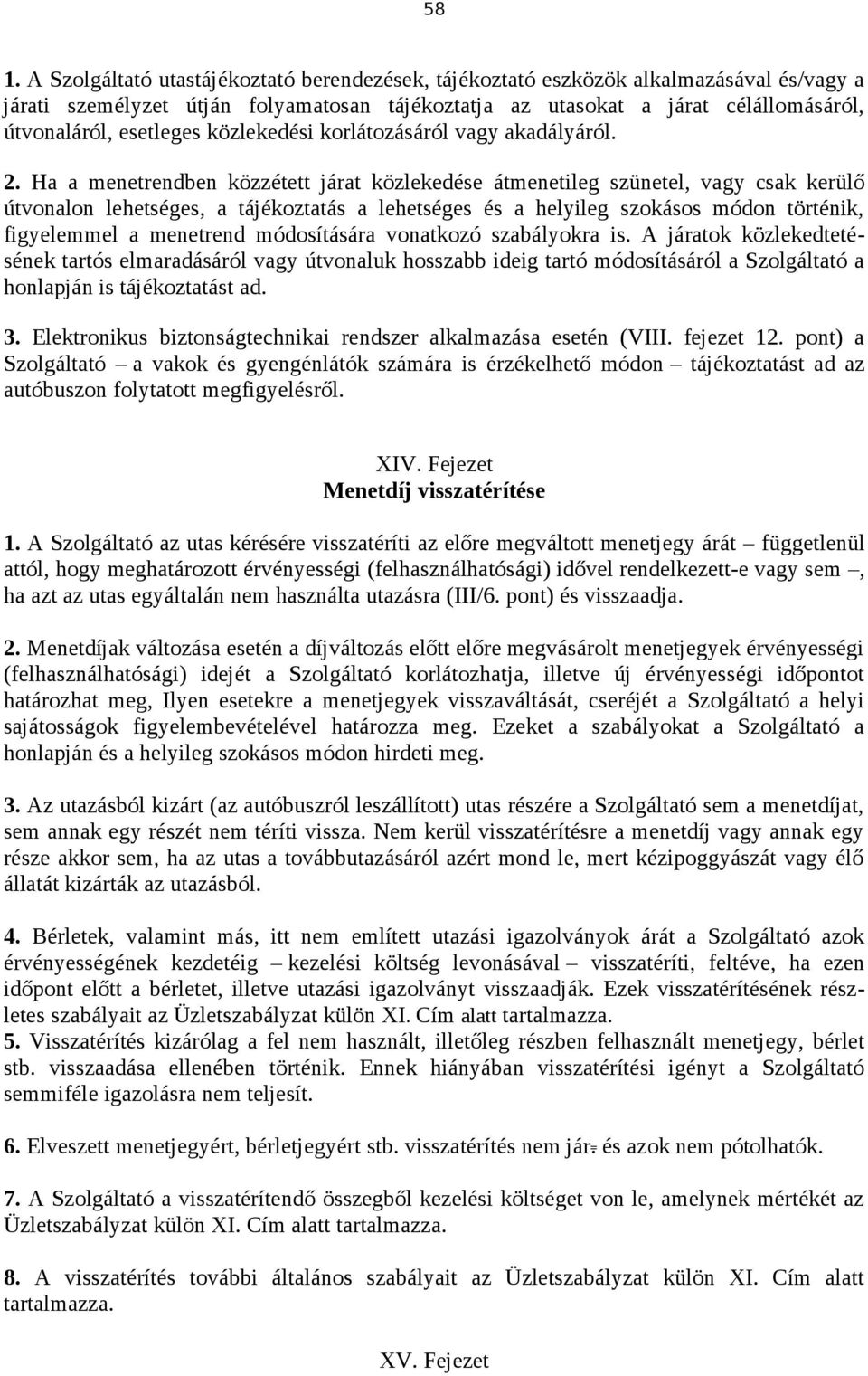 Ha a menetrendben közzétett járat közlekedése átmenetileg szünetel, vagy csak kerülő útvonalon lehetséges, a tájékoztatás a lehetséges és a helyileg szokásos módon történik, figyelemmel a menetrend