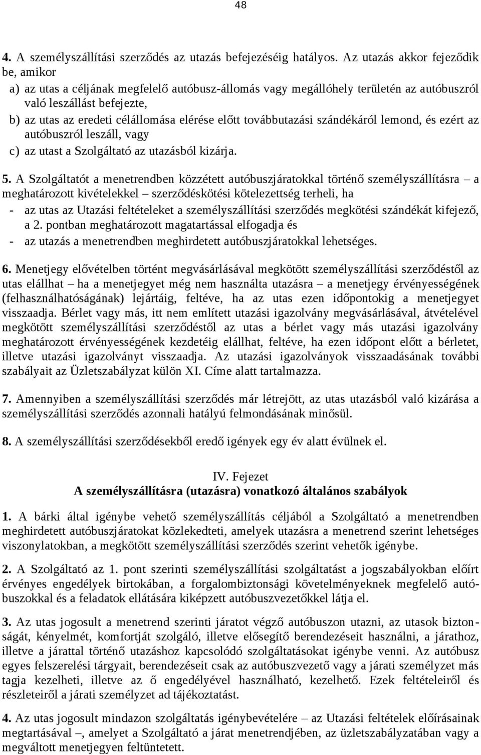 előtt továbbutazási szándékáról lemond, és ezért az autóbuszról leszáll, vagy c) az utast a Szolgáltató az utazásból kizárja. 5.