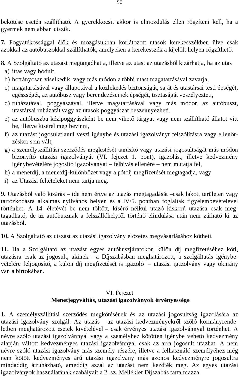 A Szolgáltató az utazást megtagadhatja, illetve az utast az utazásból kizárhatja, ha az utas a) ittas vagy bódult, b) botrányosan viselkedik, vagy más módon a többi utast magatartásával zavarja, c)