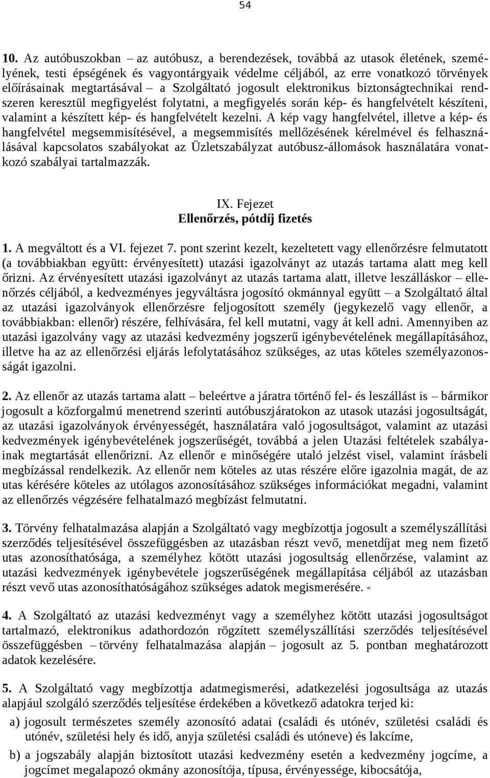 Szolgáltató jogosult elektronikus biztonságtechnikai rendszeren keresztül megfigyelést folytatni, a megfigyelés során kép- és hangfelvételt készíteni, valamint a készített kép- és hangfelvételt