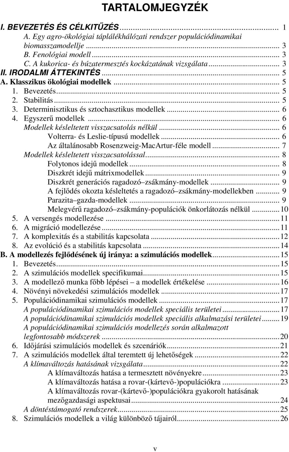 Egyszerű modellek... 6 Modellek késlelee visszacsaolás nélkül... 6 Volerra- és Leslie-ípusú modellek... 6 Az álalánosabb Rosenzweig-MacArur-féle modell... 7 Modellek késlelee visszacsaolással.