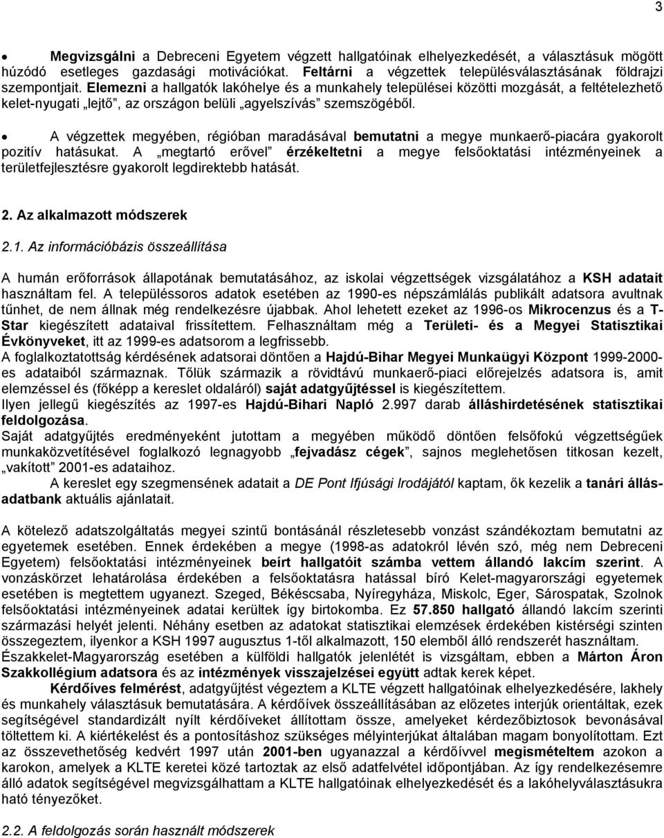 Elemezni a hallgatók lakóhelye és a munkahely települései közötti mozgását, a feltételezhető kelet-nyugati lejtő, az országon belüli agyelszívás szemszögéből.