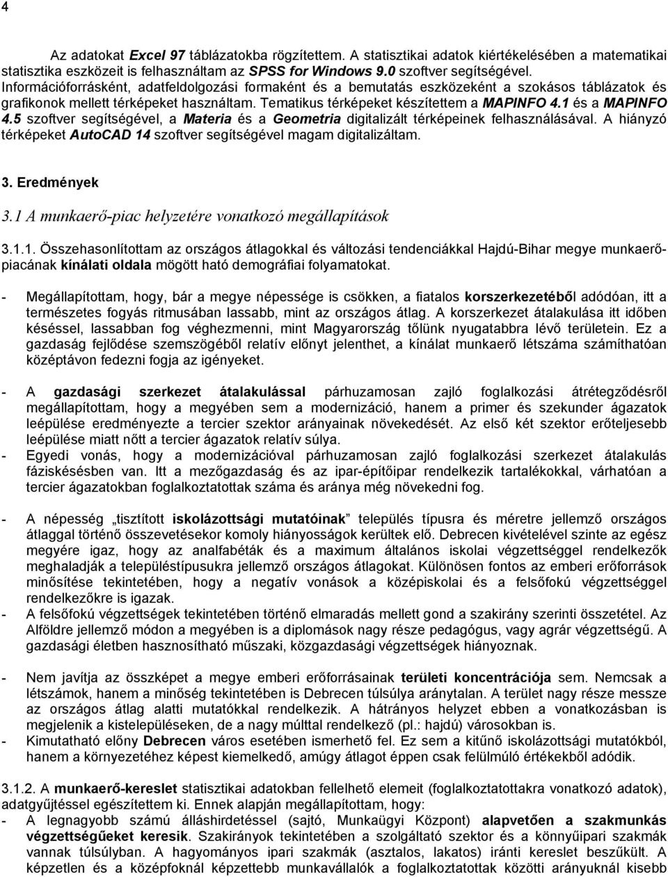 1 és a MAPINFO 4.5 szoftver segítségével, a Materia és a Geometria digitalizált térképeinek felhasználásával. A hiányzó térképeket AutoCAD 14 szoftver segítségével magam digitalizáltam. 3.