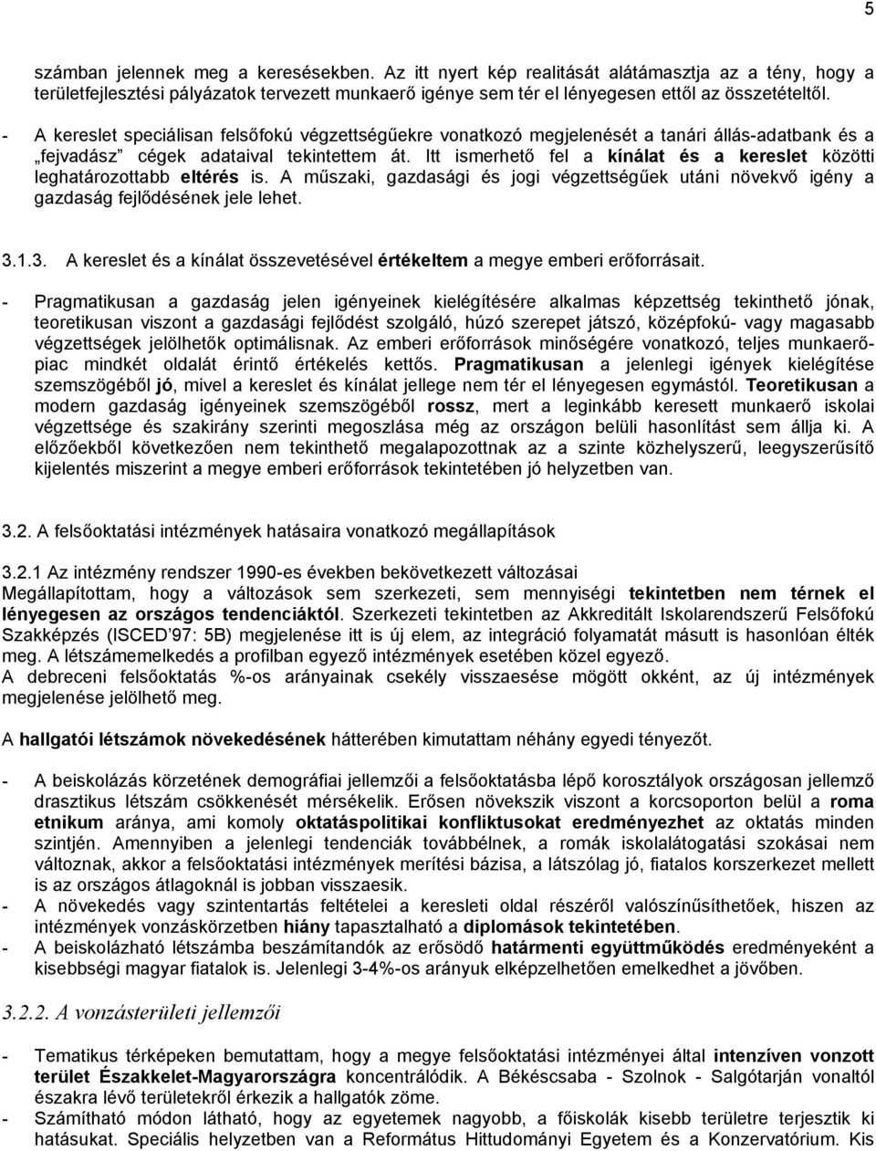 Itt ismerhető fel a kínálat és a kereslet közötti leghatározottabb eltérés is. A műszaki, gazdasági és jogi végzettségűek utáni növekvő igény a gazdaság fejlődésének jele lehet. 3.