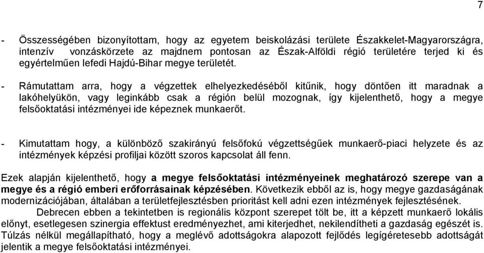 - Rámutattam arra, hogy a végzettek elhelyezkedéséből kitűnik, hogy döntően itt maradnak a lakóhelyükön, vagy leginkább csak a régión belül mozognak, így kijelenthető, hogy a megye felsőoktatási