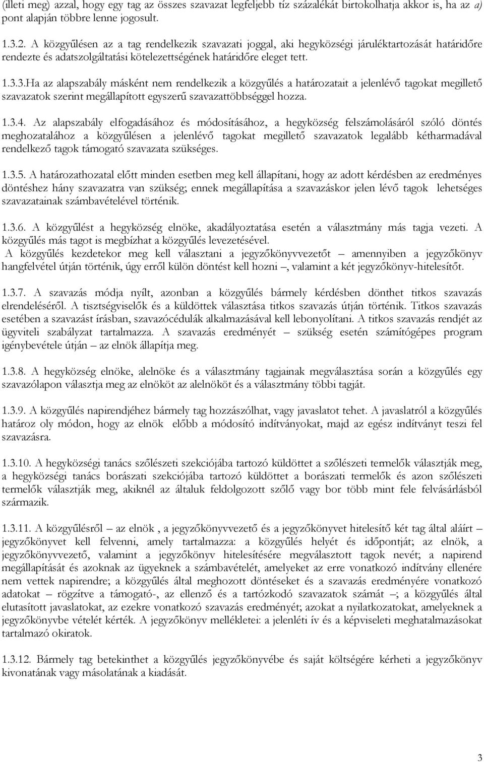 3.Ha az alapszabály másként nem rendelkezik a közgyűlés a határozatait a jelenlévő tagokat megillető szavazatok szerint megállapított egyszerű szavazattöbbséggel hozza. 1.3.4.