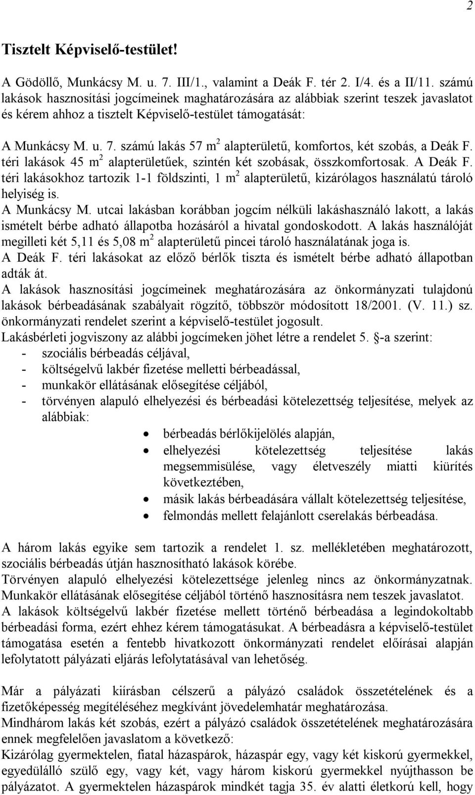 számú lakás 57 m 2 alapterületű, komfortos, két szobás, a Deák F. téri lakások 45 m 2 alapterületűek, szintén két szobásak, összkomfortosak. A Deák F.