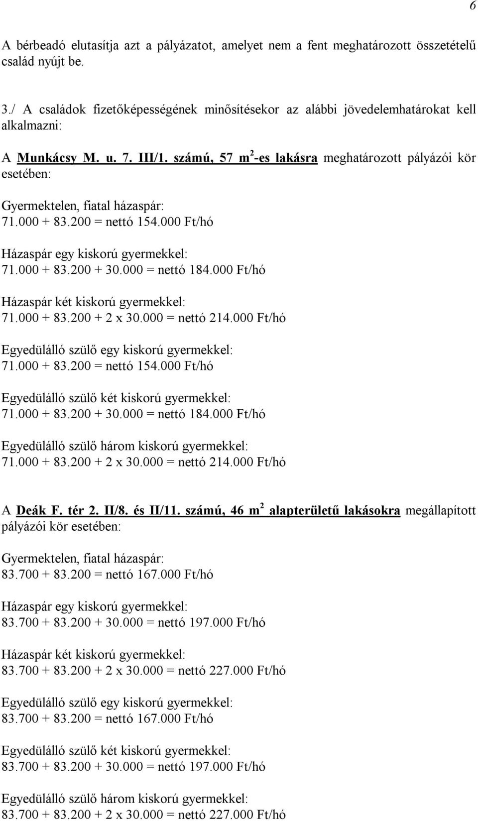 200 = nettó 154.000 Ft/hó 71.000 + 83.200 + 30.000 = nettó 184.000 Ft/hó 71.000 + 83.200 + 2 x 30.000 = nettó 214.000 Ft/hó Egyedülálló szülő egy kiskorú gyermekkel: 71.000 + 83.200 = nettó 154.000 Ft/hó 71.000 + 83.200 + 30.000 = nettó 184.000 Ft/hó 71.000 + 83.200 + 2 x 30.000 = nettó 214.000 Ft/hó A Deák F.
