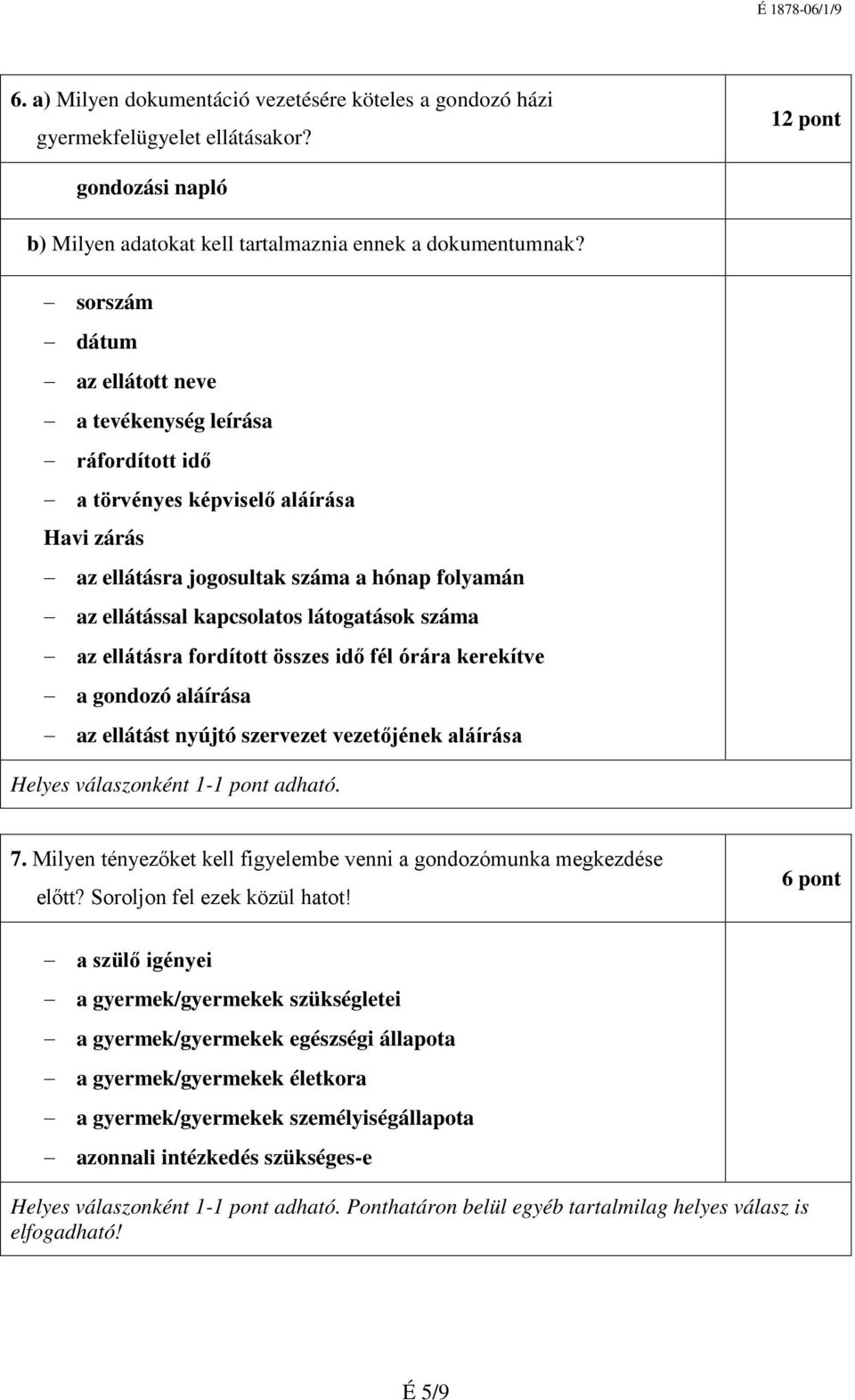 száma az ellátásra fordított összes idő fél órára kerekítve a gondozó aláírása az ellátást nyújtó szervezet vezetőjének aláírása 7.