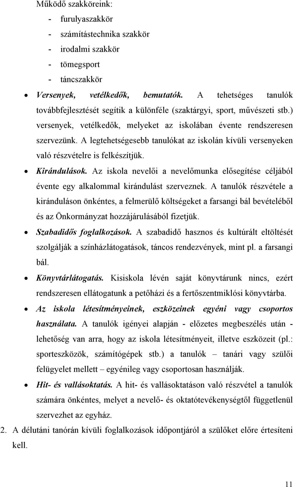 A legtehetségesebb tanulókat az iskolán kívüli versenyeken való részvételre is felkészítjük. Kirándulások.
