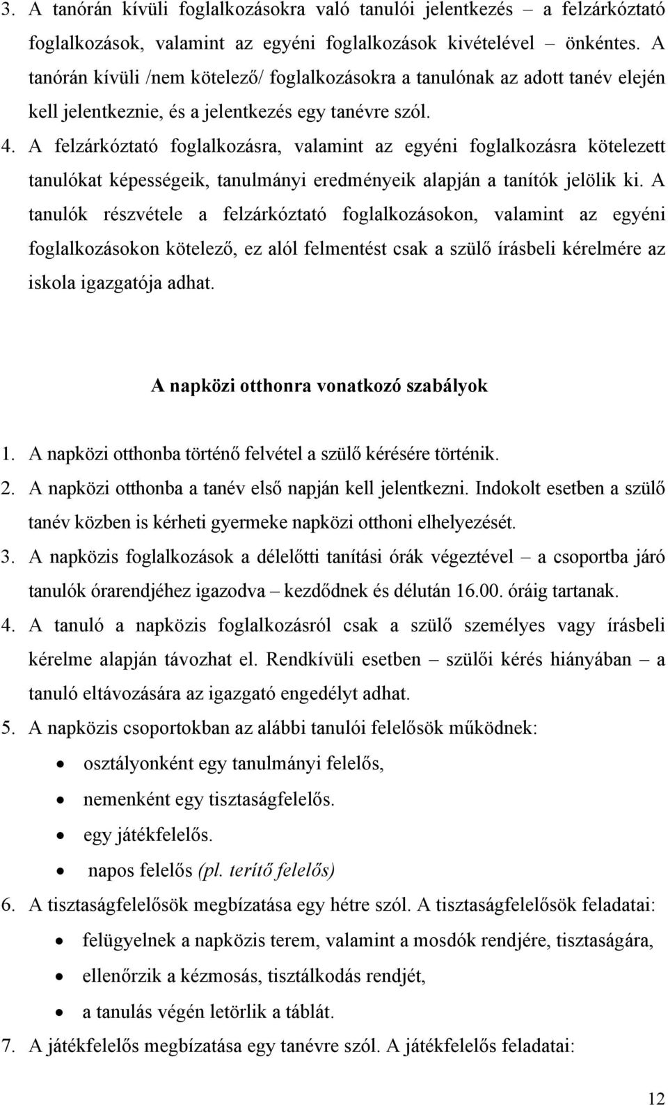 A felzárkóztató foglalkozásra, valamint az egyéni foglalkozásra kötelezett tanulókat képességeik, tanulmányi eredményeik alapján a tanítók jelölik ki.